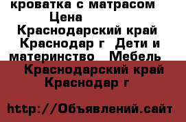 кроватка с матрасом  › Цена ­ 2 000 - Краснодарский край, Краснодар г. Дети и материнство » Мебель   . Краснодарский край,Краснодар г.